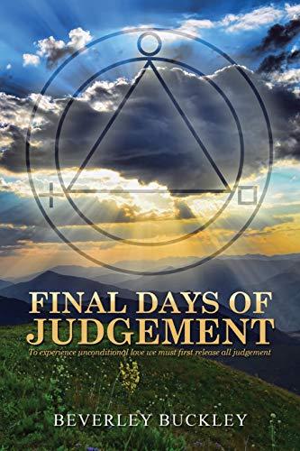 Final Days Of Judgement: To Experience Unconditional Love We Must First Release All Judgement