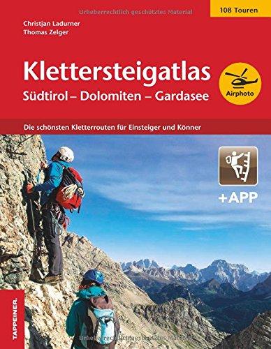 Klettersteigatlas Südtirol - Dolomiten - Gardasee: Die schönsten Kletterrouten für Einsteiger und Könner