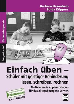 Einfach üben - Schüler mit geistiger Behinderung lesen, schreiben, rechnen: Motivierende Kopiervorlagen für das alltagsbezogene Lernen