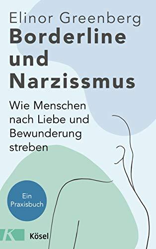 Borderline und Narzissmus: Wie Menschen nach Liebe und Bewunderung streben - Ein Praxisbuch