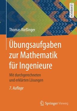 Übungsaufgaben zur Mathematik für Ingenieure: Mit durchgerechneten und erklärten Lösungen