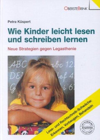 Wie Kinder leicht lesen und schreiben lernen. Neue Strategien gegen Legasthenie