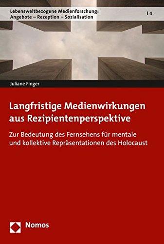 Langfristige Medienwirkungen aus Rezipientenperspektive: Zur Bedeutung des Fernsehens für mentale und kollektive Repräsentationen des Holocaust ... Angebote - Rezeption - Sozialisation, Band 4)