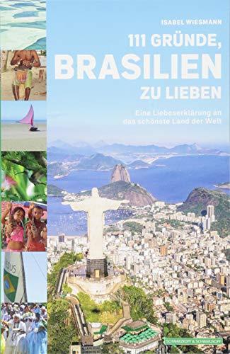 111 Gründe, Brasilien zu lieben: Eine Liebeserklärung an das schönste Land der Welt