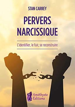 Pervers narcissique : l'identifier, le fuir, se reconstruire