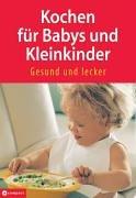 Kochen für Babys und Kleinkinder - Gesund und lecker