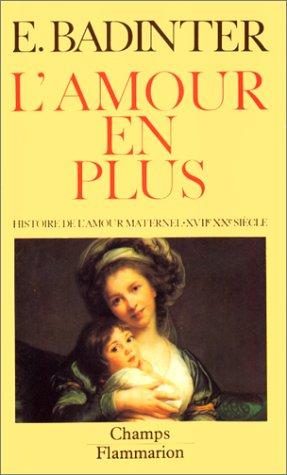 L'amour en plus : histoire de l'amour maternel, XVIIe-XXe siècle