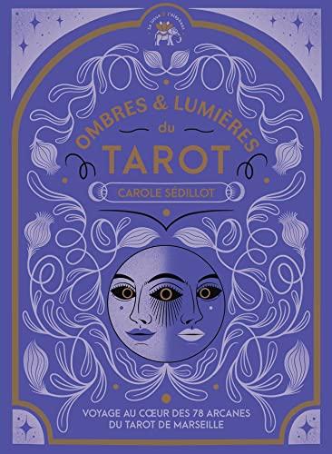 Ombres & lumières du tarot : voyage au coeur des 78 arcanes du tarot de Marseille