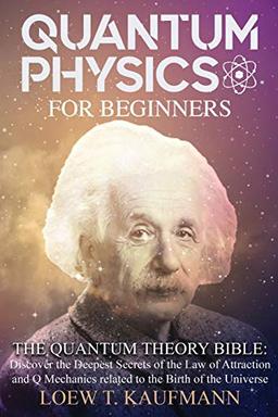 QUANTUM PHYSICS FOR BEGINNERS: Discover the Deepest Secrets of the Law of Attraction and Q Mechanics and the power of the Mind