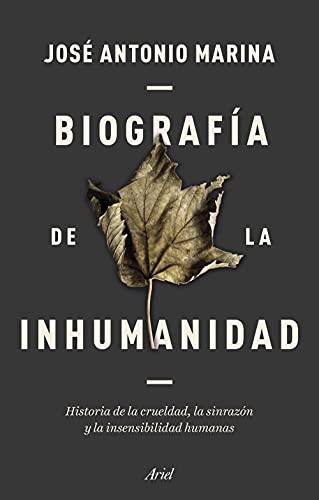 Biografía de la inhumanidad: Historia de la crueldad, la sinrazón y la insensibilidad humanas (Ariel)