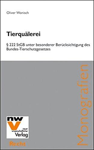 Tierquälerei: § 222 StGB unter besonderer Berücksichtigung des Bundes-Tierschutzgesetzes (Neue Juristische Monografien)