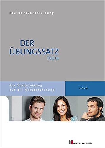 Übungssätze für Teil III der Meisterprüfung mit Lösungsvorschlägen: Zur Vorbereitung auf die Meisterprüfung Teil III