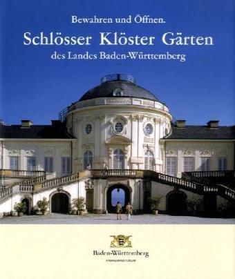 Bewahren und Öffnen. Schlösser, Klöster, Gärten des Landes Baden-Württemberg