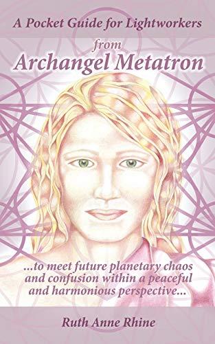 A Pocket Guide for Lightworkers from Archangel Metatron: . . . to Meet Future Planetary Chaos and Confusion Within a Peaceful and Harmonious Perspective . . .