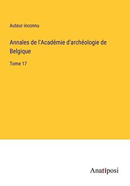 Annales de l'Académie d'archéologie de Belgique: Tome 17