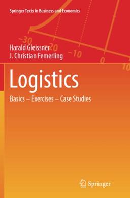 Logistics: Basics — Exercises — Case Studies (Springer Texts in Business and Economics)