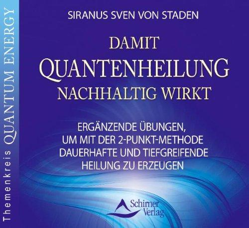 Damit Quantenheilung nachhaltig wirkt - Ergänzende Übungen um mit der Zwei-Punkt-Methode dauerhafte und tiefgreifende Heilung zu erzeugen: Ergänzende ... und tiefgreifende Heilung zu erzeugen