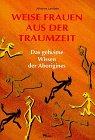 Weise Frauen aus der Traumzeit. Das geheime Wissen der Aborigines