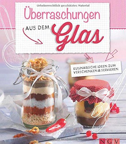 Überraschungen aus dem Glas: Kulinarische Ideen zum Verschenken & Servieren