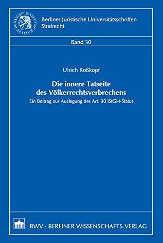 Die innere Tatseite des Völkerrechtsverbrechens: Ein Beitrag zur Auslegung des Art. 30 IStGH-Statut (Berliner Juristische Universitätsschriften. Strafrecht)