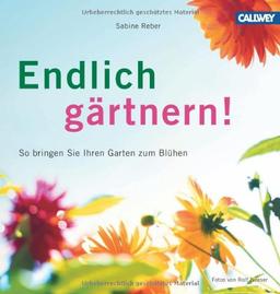 Endlich gärtnern!: So bringen Sie Ihren Garten zum Blühen