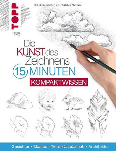 Die Kunst des Zeichnens 15 Minuten - Kompaktwissen: Gesichter, Blumen, Tiere, Landschaft, Architektur