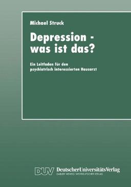 Depression  -  was ist das?: Ein Leitfaden für den psychiatrisch interessierten Hausarzt