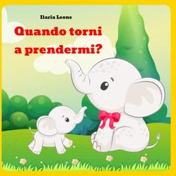 Quando torni a prendermi?: Libro per l'inserimento all'asilo (età 2-3 anni) - Ediz. illustrata a colori