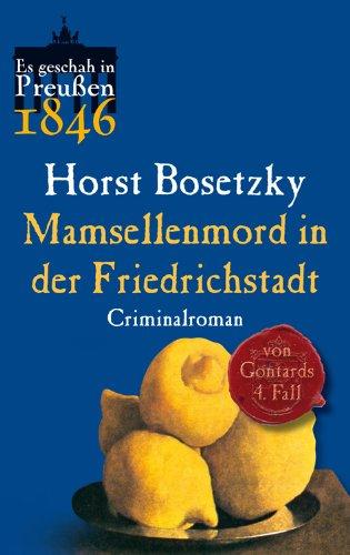 Es geschah in Preußen: Mamsellenmord in der Friedrichstadt: Von Gontards vierter Fall. Criminalroman