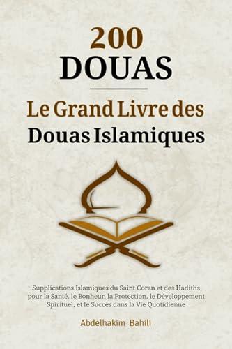 200 Douas - Le Grand Livre des Douas Islamiques: Supplications Islamiques du Saint Coran et des Hadiths pour la Santé, le Bonheur, la Protection, le ... et le Succès dans la Vie Quotidienne