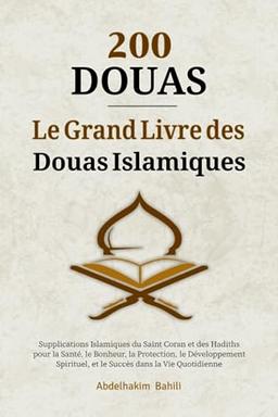 200 Douas - Le Grand Livre des Douas Islamiques: Supplications Islamiques du Saint Coran et des Hadiths pour la Santé, le Bonheur, la Protection, le ... et le Succès dans la Vie Quotidienne