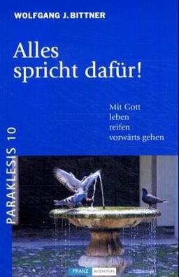 Alles spricht dafür! Mit Gott leben, reifen, vorwärts gehen. Paraklesis. Schriften zum geistlichen Leben in der Kirche