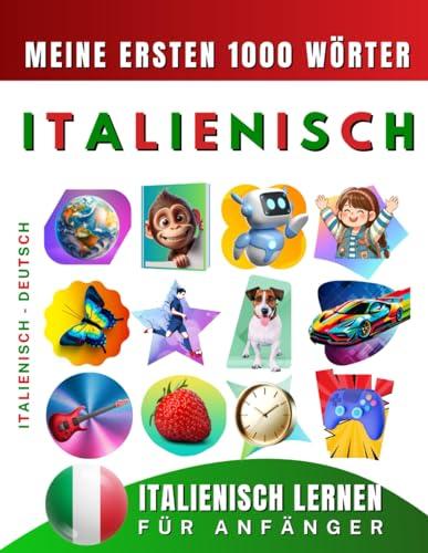 Italienisch lernen für Anfänger, meine ersten 1000 Wörter: Zweisprachiges Italienisch-Deutsch-Lernbuch für Kinder und Erwachsene