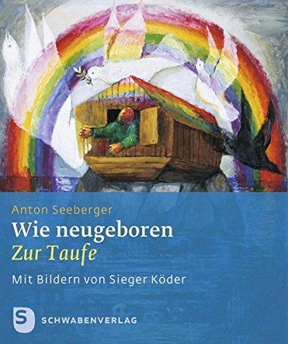 Wie neugeboren - Zur Taufe. Mit Bildern von Sieger Köder