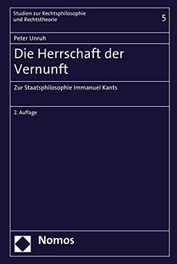 Die Herrschaft der Vernunft: Zur Staatsphilosophie Immanuel Kants (Studien zur Rechtsphilosophie und Rechtstheorie)