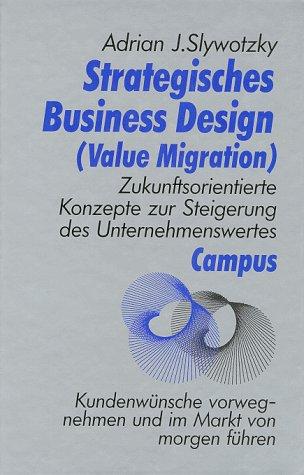 Strategisches Business Design (Value Migration): Zukunftsorientierte Konzepte zur Steigerung des Unternehmenswertes