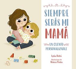 Siempre serás mi mamá: Un cuento personalizable (Cuentos infantiles)