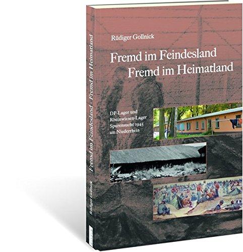 Fremd im Feindesland - Fremd im Heimatland: DP-Lager und Rheinwiesen-Lager Spurensuche 1945 am Niederrhein