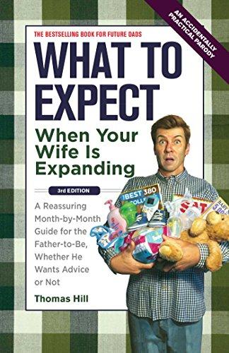 What to Expect When Your Wife Is Expanding: A Reassuring Month-by-Month Guide for the Father-to-Be, Whether He Wants Advice or Not