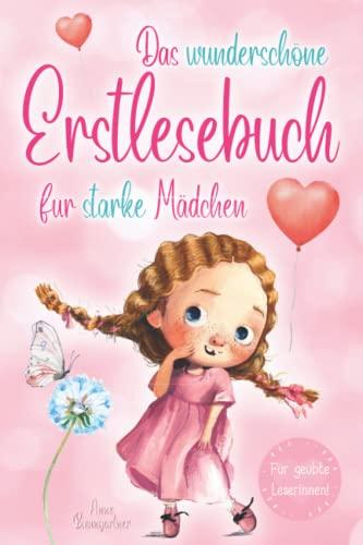 Das wunderschöne Erstlesebuch für starke Mädchen: Erstlesegeschichten für Mädchen in der 1. Klasse - Wunderschöne Kurzgeschichten über Familien, ... - Erstlesebuch für Kinder ab 6 Jahren