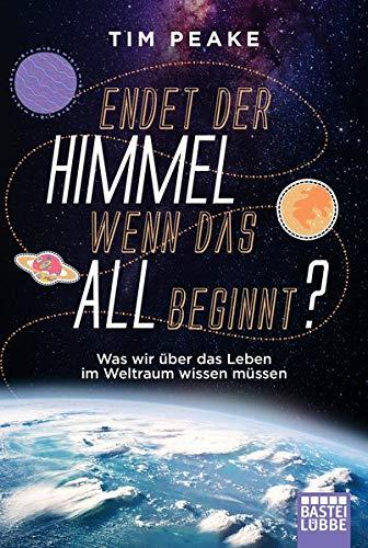 Endet der Himmel, wenn das All beginnt?: Was wir über das Leben im Weltraum wissen müssen