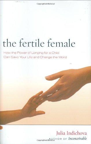 The Fertile Female: How the Power of Longing for a Child Can Save Your Life and Change the World