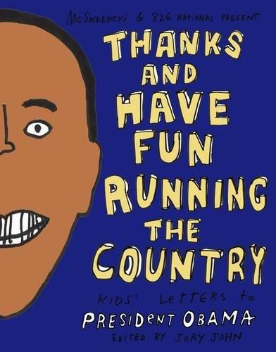 Thanks and Have Fun Running the Country: Kids' Letters to President Obama (Mcsweeneys)