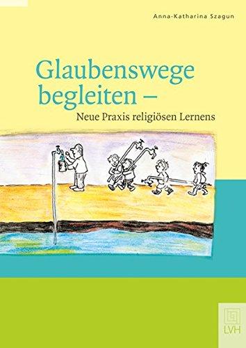 Glaubenswege begleiten: Neue Praxis religiösen Lernens