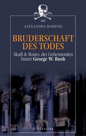 Bruderschaft des Todes. Skull & Bones, der Geheimorden hinter George W. Bush.