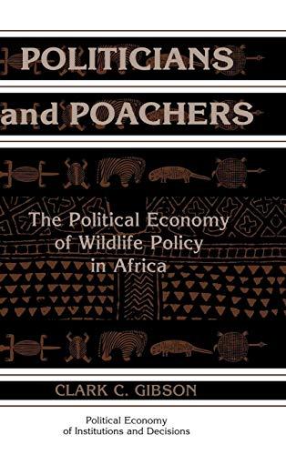 Politicians and Poachers: The Political Economy of Wildlife Policy in Africa (Political Economy of Institutions and Decisions)