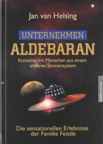 Unternehmen Aldebaran: Kontakte mit Menschen aus einem anderen Sonnensystem / Die sensationellen Erlebnisse der Familie Feistle