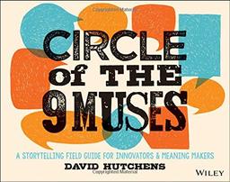 Circle of the 9 Muses: A Storytelling Field Guide for Innovators and Meaning Makers