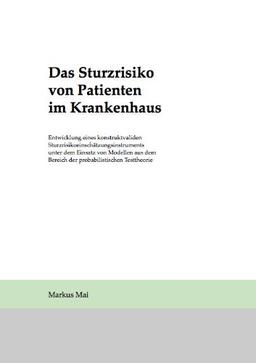 Das Sturzrisiko von Patienten im Krankenhaus - Entwicklung eines konstruktvaliden Sturzrisikoeinschätzungsinstruments unter dem Einsatz von Modellen aus dem Bereich der probabilistischen Testtheorie