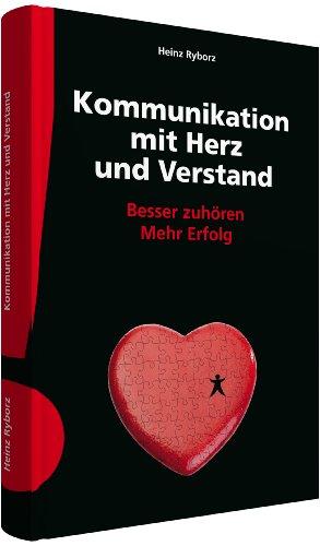 Kommunikation mit Herz und Verstand: Besser zuhören - mehr Erfolg